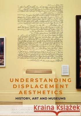 Understanding Displacement Aesthetics: History, Art and Museums Angeliki Roussou 9781526181480 Manchester University Press