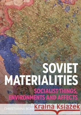 Soviet Materialities: Socialist Things, Environments and Affects Mollie Arbuthnot Christianna Bonin Gabriella Ferrari 9781526182128 Manchester University Press