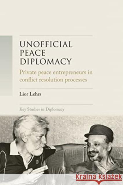 Unofficial Peace Diplomacy: Private Peace Entrepreneurs in Conflict Resolution Processes  9781526182456 Manchester University Press