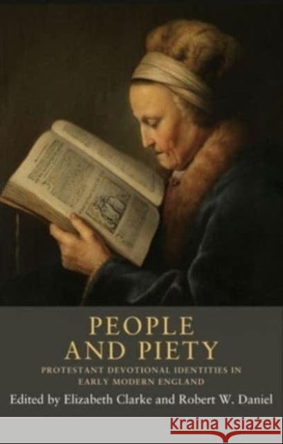 People and Piety: Protestant Devotional Identities in Early Modern England Elizabeth Clarke Robert W. Daniel 9781526182609 Manchester University Press