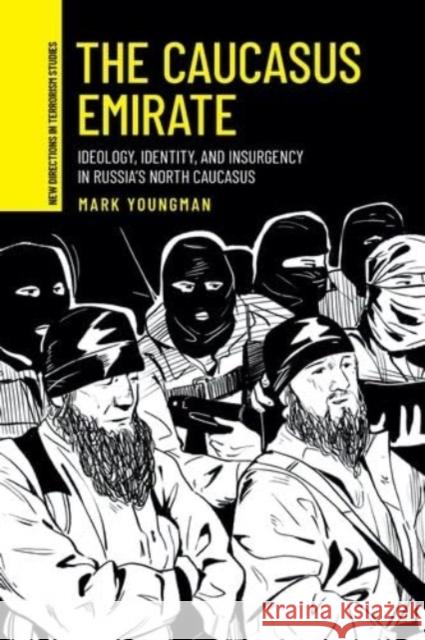 The Caucasus Emirate: Ideology, Identity, and Insurgency in Russia's North Caucasus Mark Youngman 9781526185440 Manchester University Press