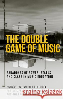 The Double Game of Music: Paradoxes of Power, Status and Class in Music Education  9781526187246 Manchester University Press