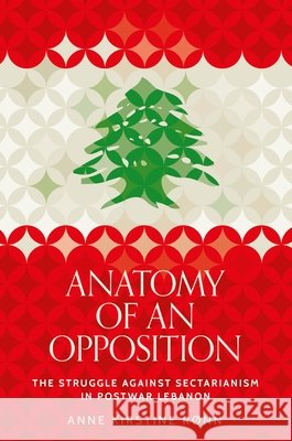 Anatomy of an opposition: The struggle against sectarianism in postwar Lebanon Anne Kirstine Rønn 9781526189707 Manchester University Press