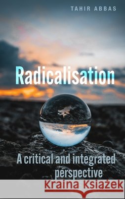 Radicalisation: A Critical and Integrated Perspective Tahir Abbas 9781526191373 Manchester University Press