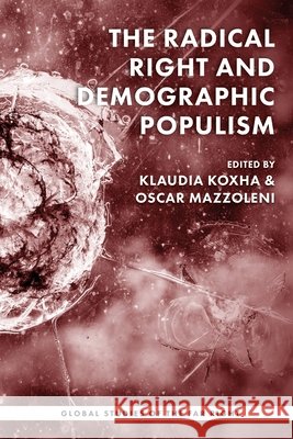 Weaponizing Demography: The Transformation of Radical Right-Wing Populism Oscar Mazzoleni Klaudia Koxha 9781526192240 Manchester University Press