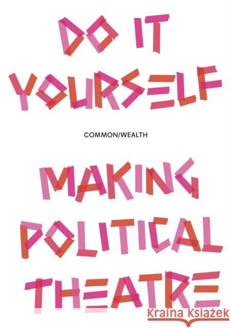 Do it Yourself: Making Political Theatre Common/Wealth 9781526192974