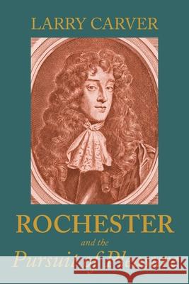 Rochester and the Pursuit of Pleasure Larry D Carver 9781526195470 Manchester University Press