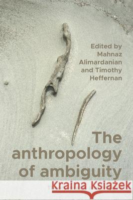 The Anthropology of Ambiguity Mahnaz Alimardanian Timothy Heffernan 9781526195777 Manchester University Press