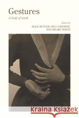 Gestures: A Body of Work Alice Butler Nell Osborne Hilary White 9781526198198 Manchester University Press