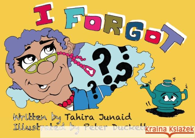 I Forgot? Tahira Junaid Peter Duckett  9781526202987 T J Inspire Publications