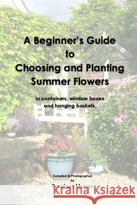 A Beginner's Guide to Choosing and Planting Summer Flowers Penelope Murray 9781526203267 Penelope Murray