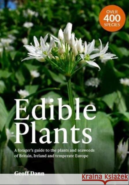 Edible Plants: A Forager's Guide the Plants and Seaweeds of Britain, Ireland and Temperate Europe Geoff Dann 9781526208767 Anthropozoic Books