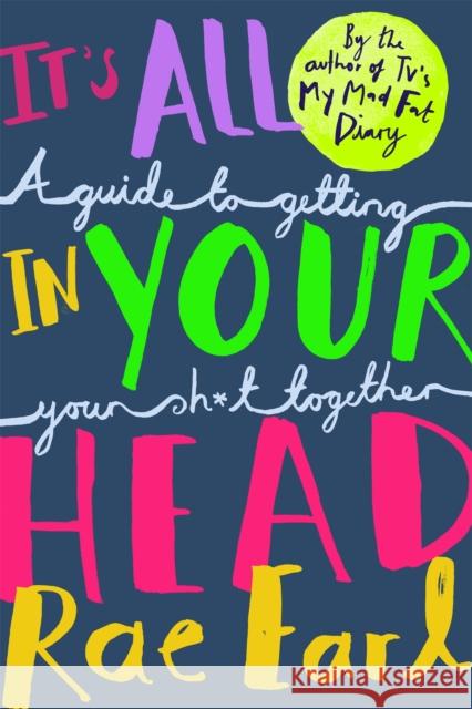 It's All In Your Head: A Guide to Getting Your Sh*t Together Earl, Rae 9781526300027