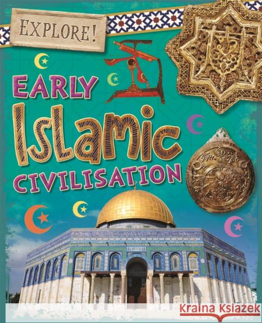 Explore!: Early Islamic Civilisation Izzi Howell   9781526300836 Hachette Children's Group