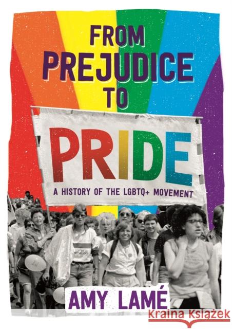 From Prejudice to Pride: A History of LGBTQ+ Movement Amy Lame   9781526301918 Hachette Children's Group
