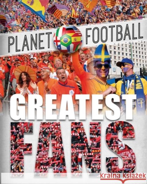 Planet Football: Greatest Fans Clive Gifford 9781526303592