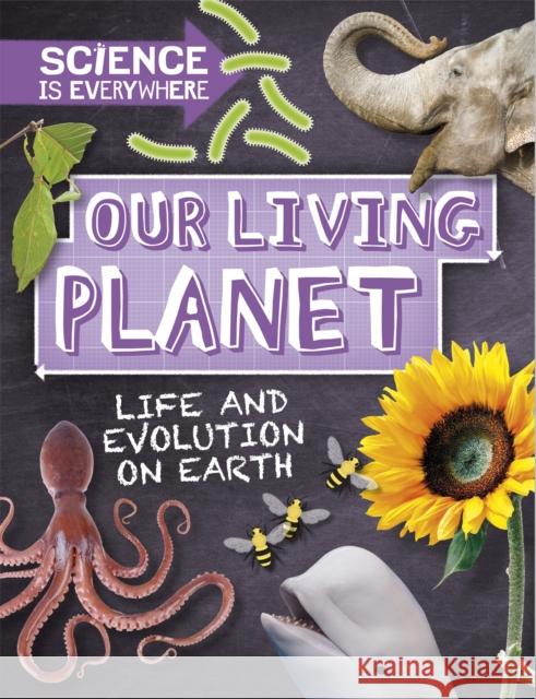 Science is Everywhere: Our Living Planet: Life and evolution on Earth Rob Colson 9781526305046 Hachette Children's Group