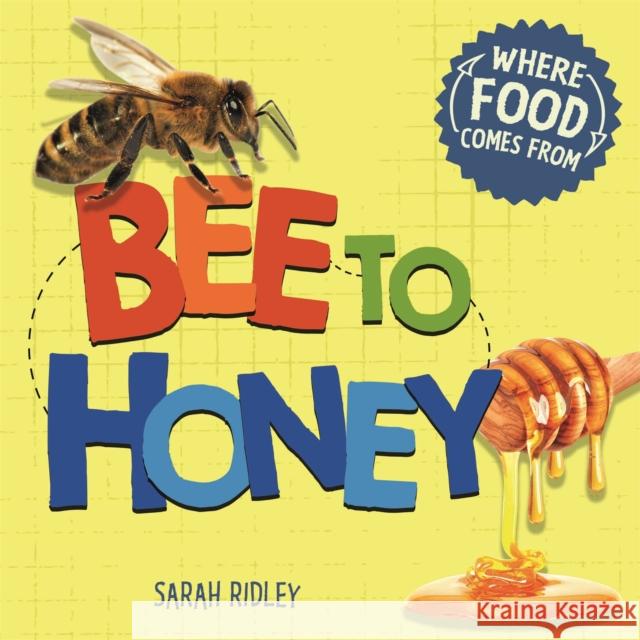 Where Food Comes From: Bee to Honey Sarah Ridley 9781526306050