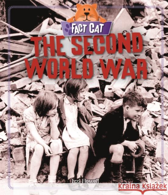 Fact Cat: History: The Second World War Izzi Howell   9781526306074 Hachette Children's Group