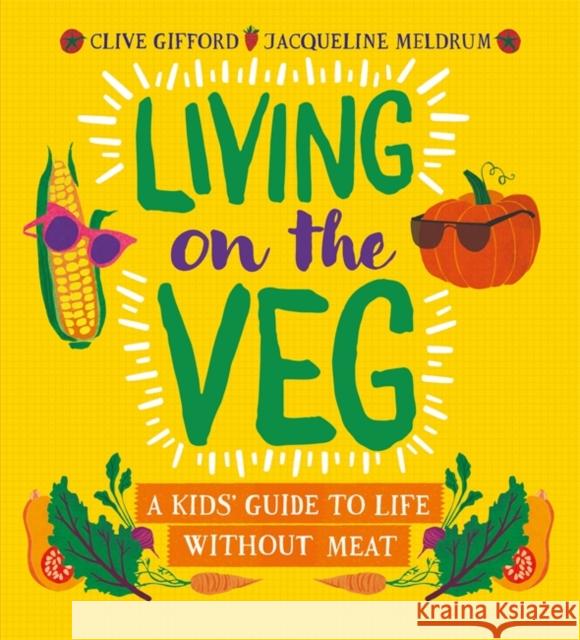 Living on the Veg: A kids' guide to life without meat Jacqueline Meldrum 9781526306104