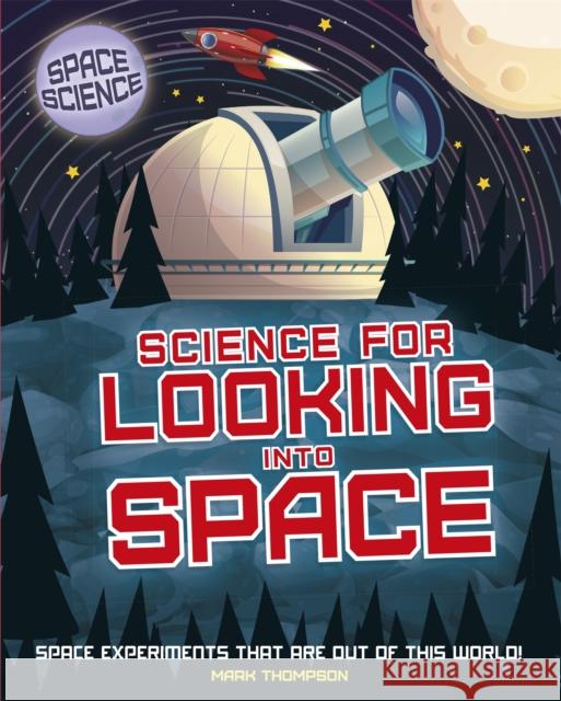 Space Science: STEM in Space: Science for Looking Into Space Mark Thompson   9781526308474 Hachette Children's Group