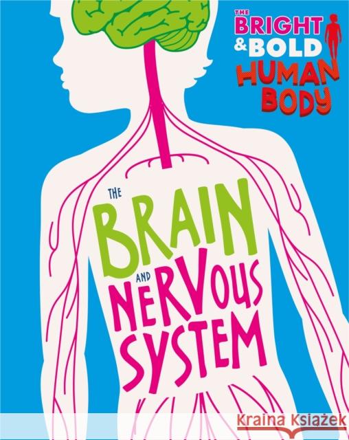 The Bright and Bold Human Body: The Brain and Nervous System Izzi Howell   9781526310408 Hachette Children's Group