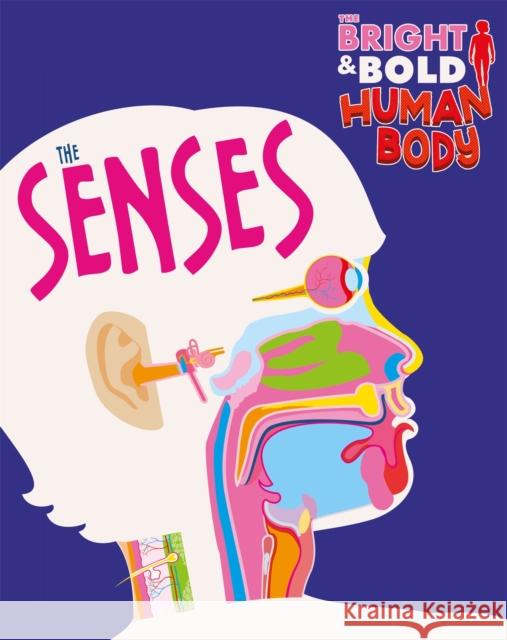 The Bright and Bold Human Body: The Senses Izzi Howell 9781526310439 Hachette Children's Group