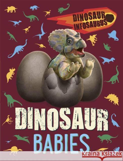 Dinosaur Infosaurus: Dinosaur Babies Katie Woolley 9781526311115