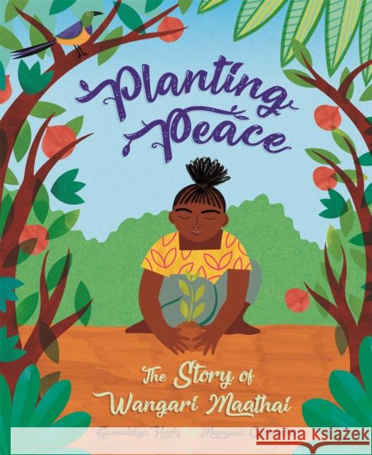 Planting Peace: The Story of Wangari Maathai Gwendolyn Hooks 9781526311412 HODDER WAYLAND CHILDRENS