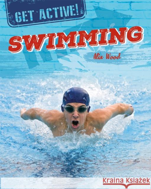 Get Active!: Swimming Alix Wood   9781526311726 Wayland