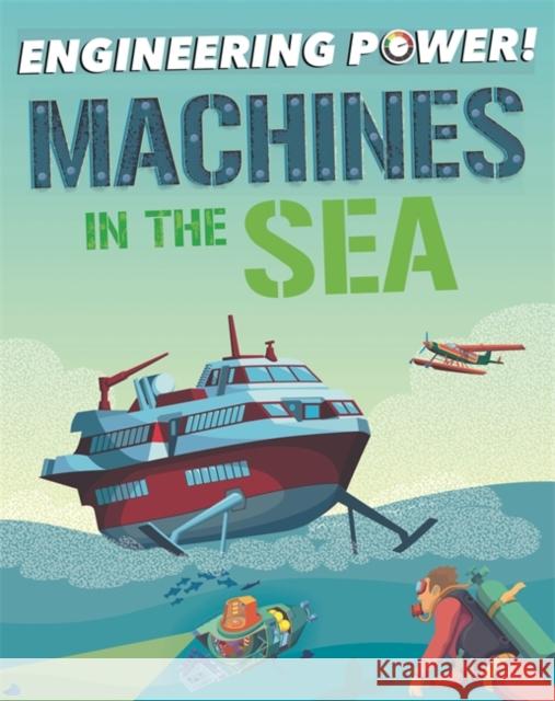 Engineering Power!: Machines at Sea Kay Barnham 9781526311795