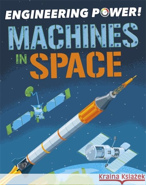 Engineering Power!: Machines in Space Kay Barnham 9781526311818 Hachette Children's Group