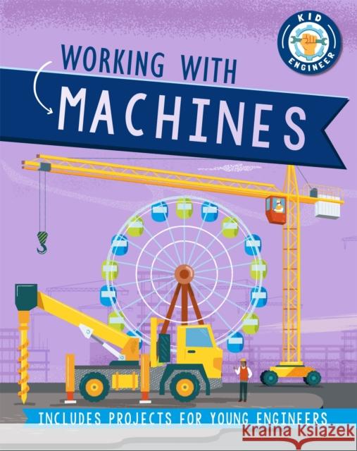 Kid Engineer: Working with Machines Sonya Newland 9781526312945