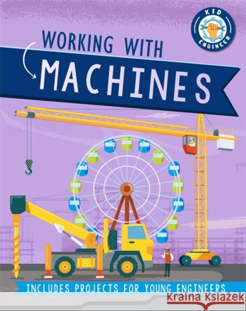Kid Engineer: Working with Machines Sonya Newland 9781526312952