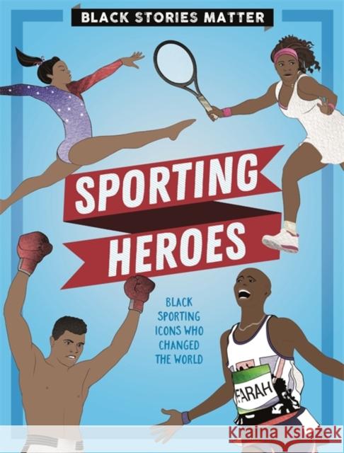 Black Stories Matter: Sporting Heroes J.P. Miller 9781526313409 Hachette Children's Group