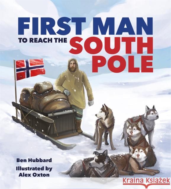 Famous Firsts: First Man to the South Pole Hubbard, Ben 9781526313508