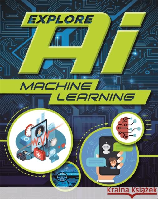 Explore AI: Machine Learning Sonya Newland 9781526315137