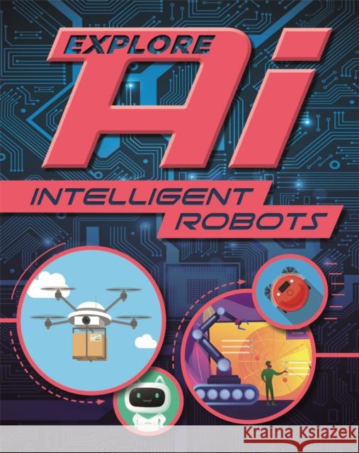 Explore AI: Intelligent Robots Sonya Newland 9781526315151