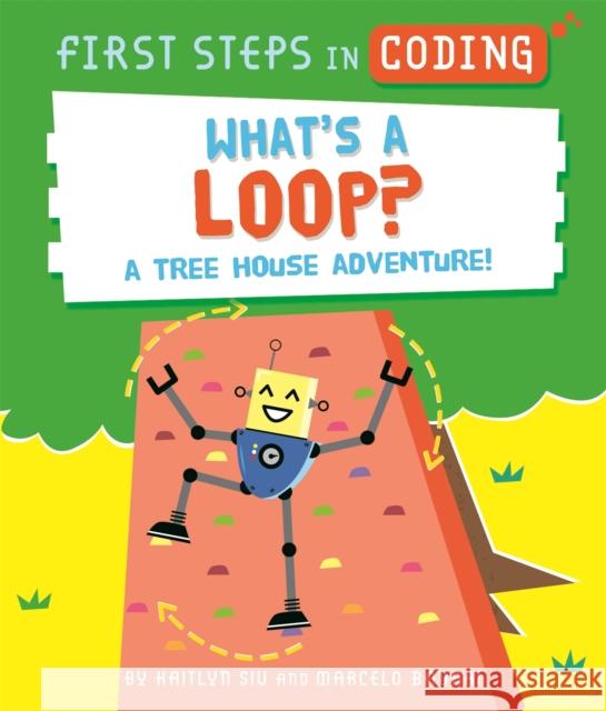 First Steps in Coding: What's a Loop?: A tree house adventure! Kaitlyn Siu 9781526315717