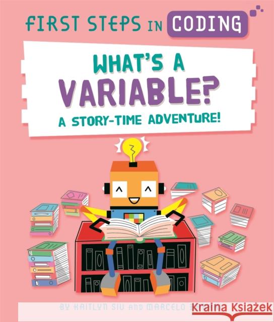 First Steps in Coding: What's a Variable?: A story-time adventure! Kaitlyn Siu 9781526315809