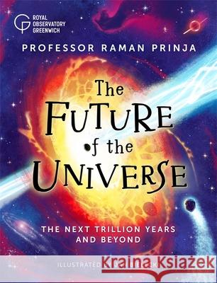 The Future of the Universe: The next trillion years and beyond Professor Raman Prinja 9781526316462 Hachette Children's Group