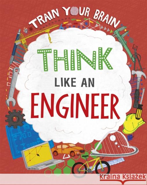 Train Your Brain: Think Like an Engineer Alex Woolf 9781526316523 Hachette Children's Group