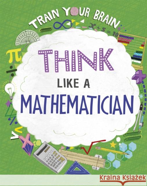 Train Your Brain: Think Like a Mathematician Alex Woolf 9781526316578