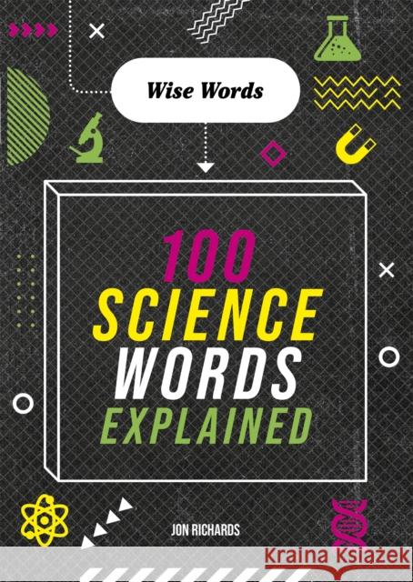 Wise Words: 100 Science Words Explained Jon Richards 9781526316707 Hachette Children's Group