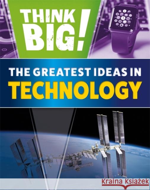 Think Big!: The Greatest Ideas in Technology Sonya Newland 9781526316936