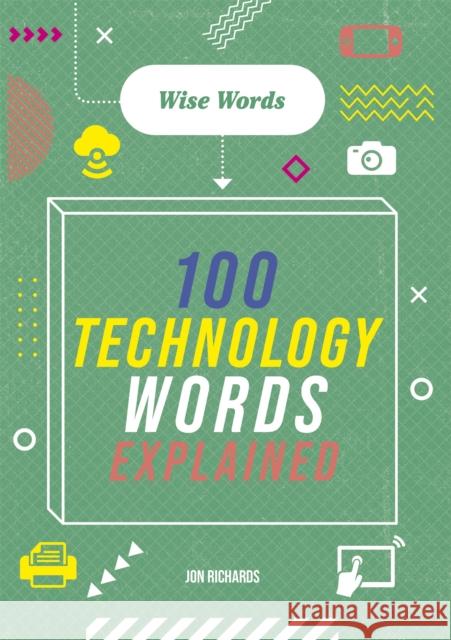 Wise Words: 100 Technology Words Explained Jon Richards 9781526317063 Hachette Children's Group