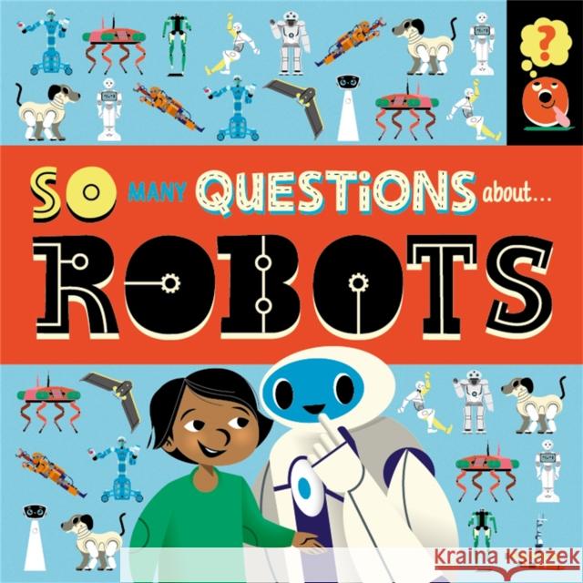 So Many Questions: About Robots Sally Spray 9781526317261 Hachette Children's Group