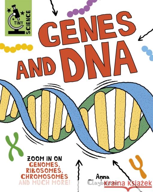 Tiny Science: Genes and DNA Anna Claybourne 9781526317858 Hachette Children's Group