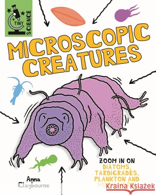 Tiny Science: Microscopic Creatures Anna Claybourne 9781526317889