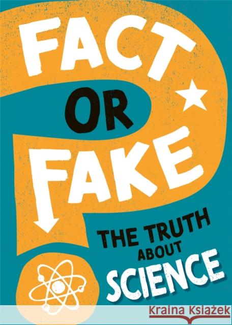 Fact or Fake?: The Truth About Science Alex Woolf 9781526318459 Hachette Children's Group